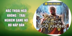 Hắc Thoại Ngộ Không - Trải Nghiệm Game Nổ Hũ Hấp Dẫn