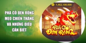 Phá Cỗ Đèn Rồng - Mẹo Chiến Thắng Và Những Điều Cần Biết